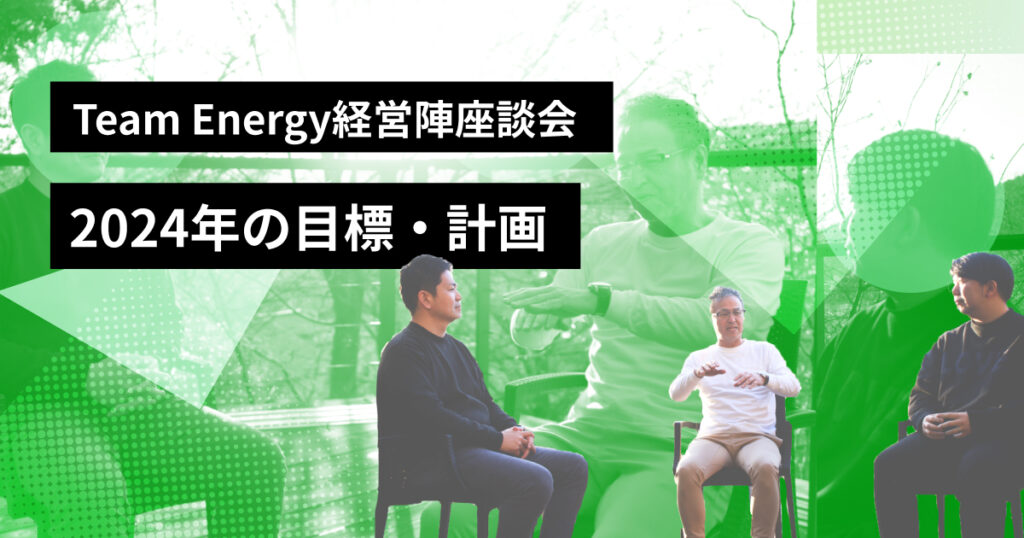 Team Energy経営陣座談会 〜2024年の目標・計画〜